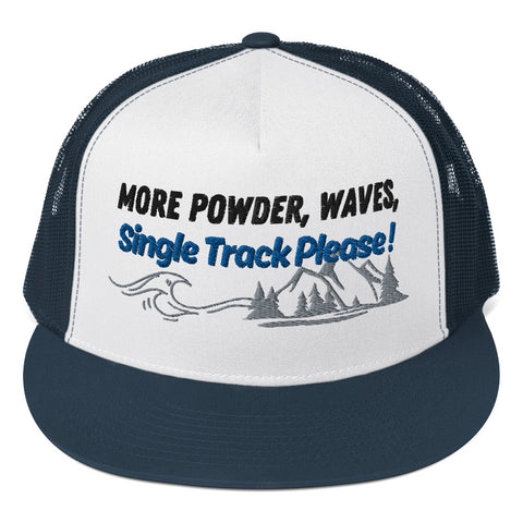 More Powder, Waves and Single Track Please! Trucker Hat